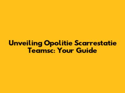 Unveiling Opolitie Scarrestatie Teamsc: Your Guide