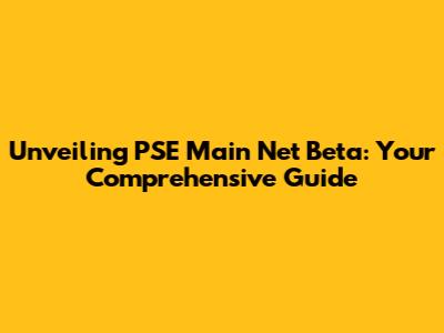 Unveiling PSE Main Net Beta: Your Comprehensive Guide