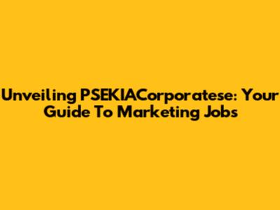 Unveiling PSEKIACorporatese: Your Guide To Marketing Jobs