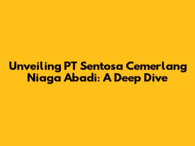 Unveiling PT Sentosa Cemerlang Niaga Abadi: A Deep Dive