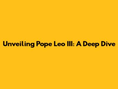 Unveiling Pope Leo III: A Deep Dive