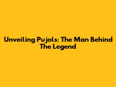 Unveiling Pujols: The Man Behind The Legend