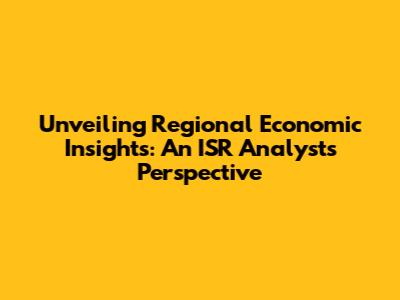 Unveiling Regional Economic Insights: An ISR Analyst's Perspective