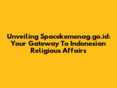 Unveiling Spacekemenag.go.id: Your Gateway To Indonesian Religious Affairs
