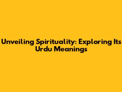 Unveiling Spirituality: Exploring Its Urdu Meanings