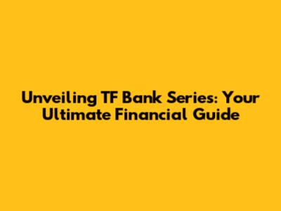 Unveiling TF Bank Series: Your Ultimate Financial Guide