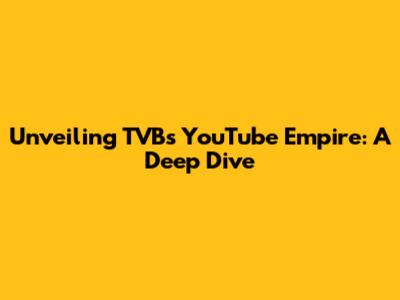 Unveiling TVB's YouTube Empire: A Deep Dive