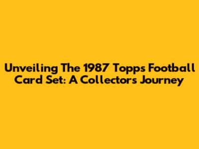 Unveiling The 1987 Topps Football Card Set: A Collector's Journey
