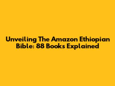 Unveiling The Amazon Ethiopian Bible: 88 Books Explained