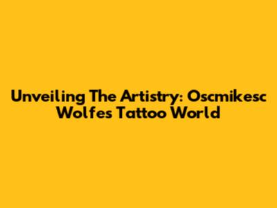 Unveiling The Artistry: Oscmikesc Wolfe's Tattoo World