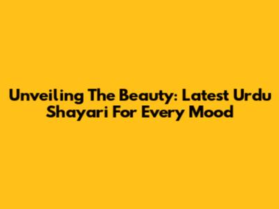 Unveiling The Beauty: Latest Urdu Shayari For Every Mood