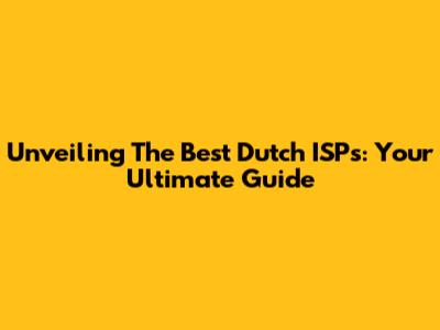 Unveiling The Best Dutch ISPs: Your Ultimate Guide