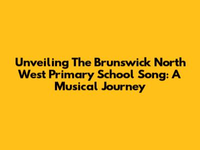 Unveiling The Brunswick North West Primary School Song: A Musical Journey