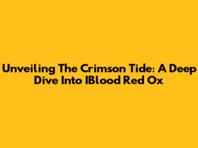 Unveiling The Crimson Tide: A Deep Dive Into IBlood Red Ox