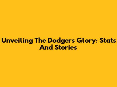 Unveiling The Dodgers' Glory: Stats And Stories