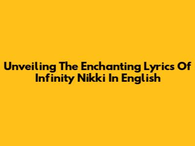 Unveiling The Enchanting Lyrics Of Infinity Nikki In English