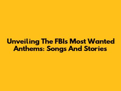 Unveiling The FBI's Most Wanted Anthems: Songs And Stories