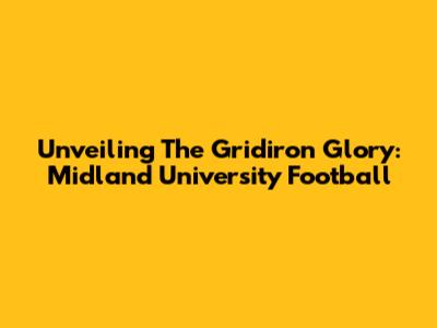Unveiling The Gridiron Glory: Midland University Football