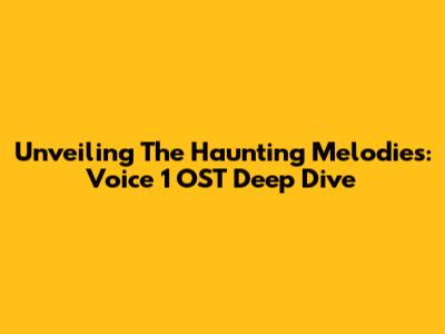 Unveiling The Haunting Melodies: Voice 1 OST Deep Dive