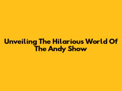 Unveiling The Hilarious World Of The Andy Show
