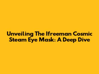 Unveiling The Ifreeman Cosmic Steam Eye Mask: A Deep Dive