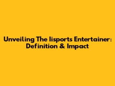 Unveiling The Iisports Entertainer: Definition & Impact