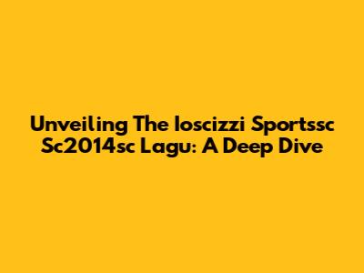 Unveiling The Ioscizzi Sportssc Sc2014sc Lagu: A Deep Dive