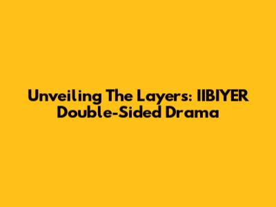 Unveiling The Layers: IIBIYER Double-Sided Drama