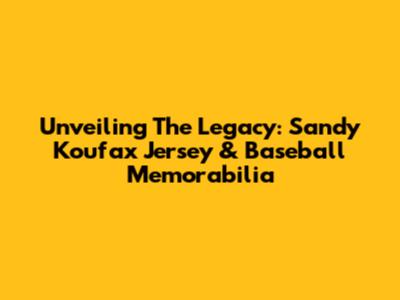 Unveiling The Legacy: Sandy Koufax Jersey & Baseball Memorabilia