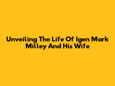 Unveiling The Life Of Igen Mark Milley And His Wife