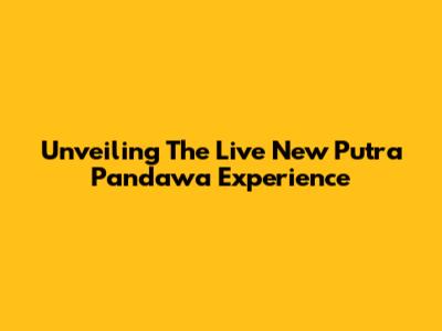 Unveiling The Live New Putra Pandawa Experience