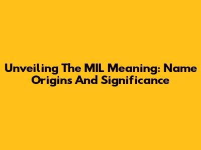 Unveiling The MIL Meaning: Name Origins And Significance