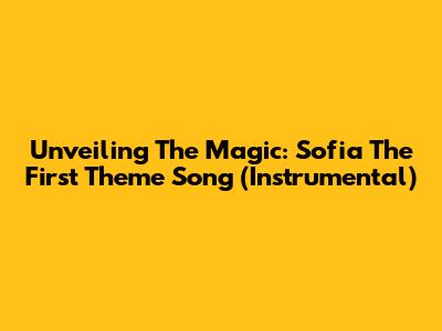 Unveiling The Magic: Sofia The First Theme Song (Instrumental)