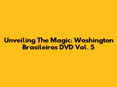 Unveiling The Magic: Washington Brasileiro's DVD Vol. 5