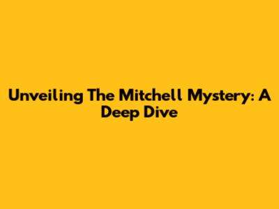 Unveiling The Mitchell Mystery: A Deep Dive