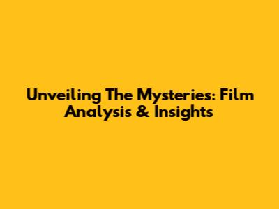 Unveiling The Mysteries: Film Analysis & Insights