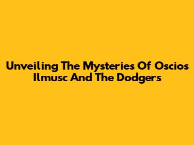 Unveiling The Mysteries Of Oscios Ilmusc And The Dodgers