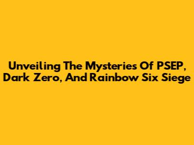 Unveiling The Mysteries Of PSEP, Dark Zero, And Rainbow Six Siege