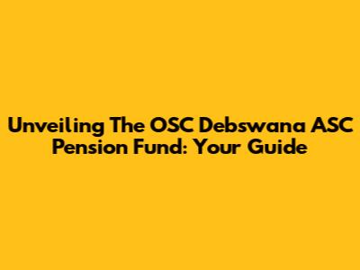 Unveiling The OSC Debswana ASC Pension Fund: Your Guide