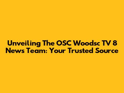 Unveiling The OSC Woodsc TV 8 News Team: Your Trusted Source