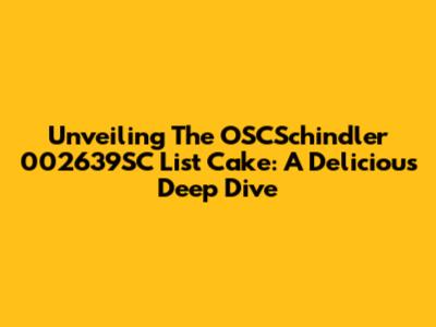 Unveiling The OSCSchindler 002639SC List Cake: A Delicious Deep Dive