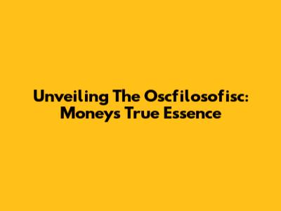 Unveiling The Oscfilosofisc: Money's True Essence