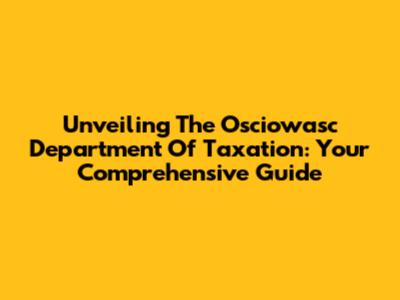 Unveiling The Osciowasc Department Of Taxation: Your Comprehensive Guide