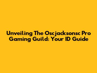 Unveiling The Oscjacksonsc Pro Gaming Guild: Your ID Guide