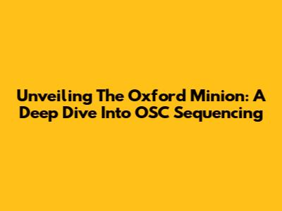 Unveiling The Oxford Minion: A Deep Dive Into OSC Sequencing