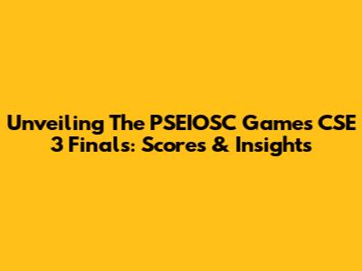 Unveiling The PSEIOSC Games CSE 3 Finals: Scores & Insights