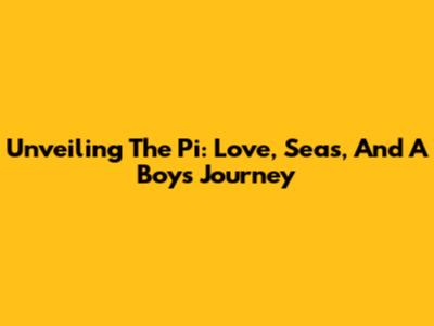 Unveiling The Pi: Love, Seas, And A Boy's Journey