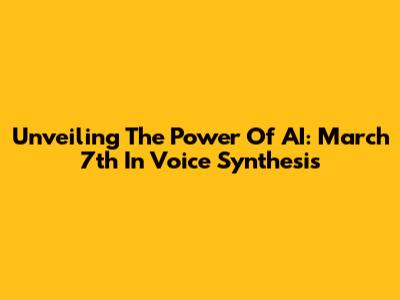 Unveiling The Power Of AI: March 7th In Voice Synthesis