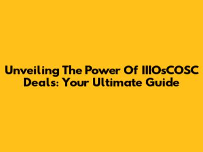 Unveiling The Power Of IIIOsCOSC Deals: Your Ultimate Guide