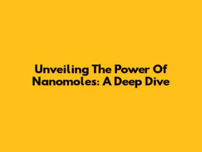 Unveiling The Power Of Nanomoles: A Deep Dive